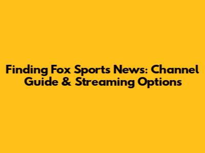 Finding Fox Sports News: Channel Guide & Streaming Options