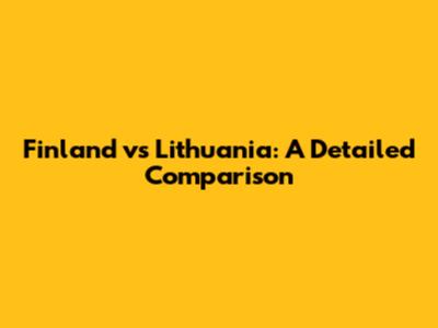 Finland vs Lithuania: A Detailed Comparison
