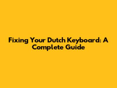 Fixing Your Dutch Keyboard: A Complete Guide