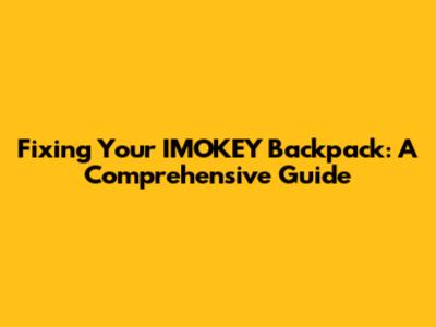 Fixing Your IMOKEY Backpack: A Comprehensive Guide