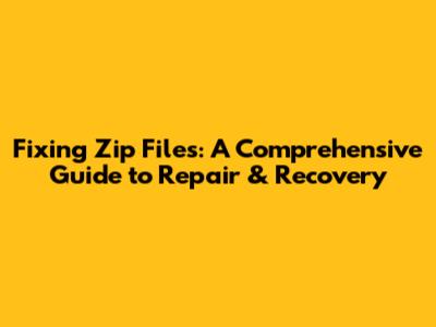 Fixing Zip Files: A Comprehensive Guide to Repair & Recovery