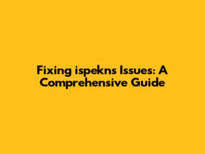 Fixing ispekns Issues: A Comprehensive Guide