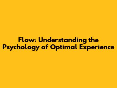Flow: Understanding the Psychology of Optimal Experience