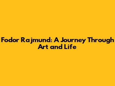 Fodor Rajmund: A Journey Through Art and Life