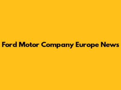 Ford Motor Company Europe News