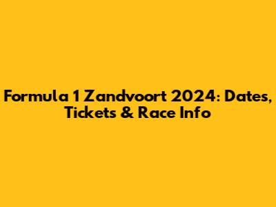 Formula 1 Zandvoort 2024: Dates, Tickets & Race Info