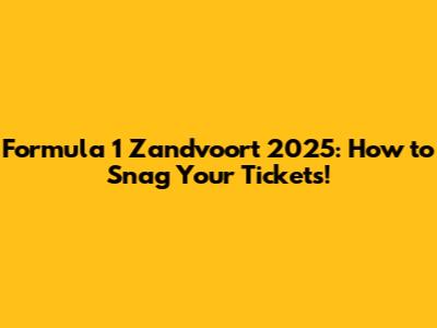 Formula 1 Zandvoort 2025: How to Snag Your Tickets!