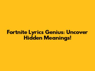 Fortnite Lyrics Genius: Uncover Hidden Meanings!