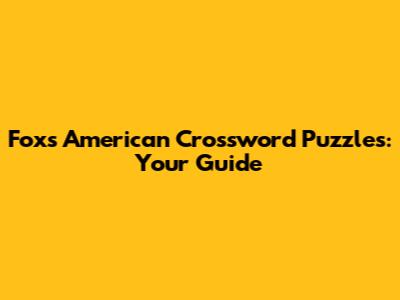 Fox's American Crossword Puzzles: Your Guide