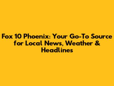 Fox 10 Phoenix: Your Go-To Source for Local News, Weather & Headlines