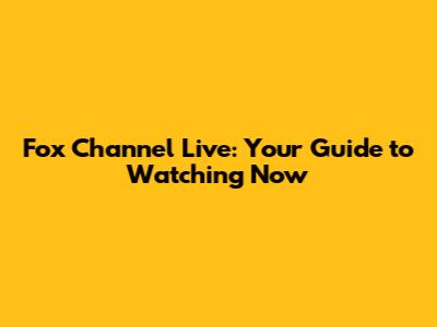 Fox Channel Live: Your Guide to Watching Now