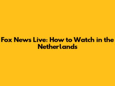 Fox News Live: How to Watch in the Netherlands