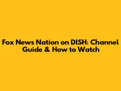 Fox News Nation on DISH: Channel Guide & How to Watch