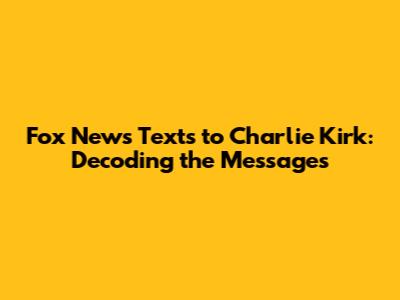 Fox News Texts to Charlie Kirk: Decoding the Messages