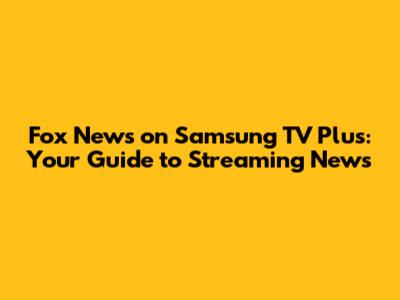 Fox News on Samsung TV Plus: Your Guide to Streaming News