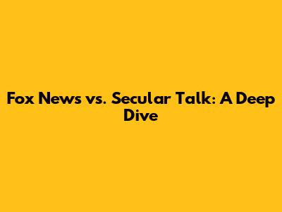 Fox News vs. Secular Talk: A Deep Dive