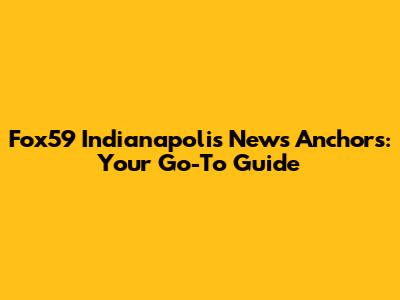 Fox59 Indianapolis News Anchors: Your Go-To Guide