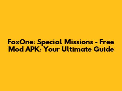 FoxOne: Special Missions - Free Mod APK: Your Ultimate Guide