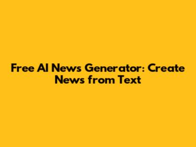 Free AI News Generator: Create News from Text