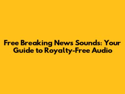 Free Breaking News Sounds: Your Guide to Royalty-Free Audio