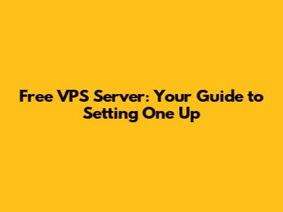 Free VPS Server: Your Guide to Setting One Up