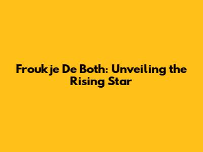 Froukje De Both: Unveiling the Rising Star