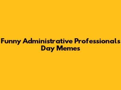 Funny Administrative Professionals Day Memes
