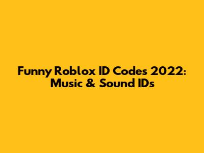 Funny Roblox ID Codes 2022: Music & Sound IDs