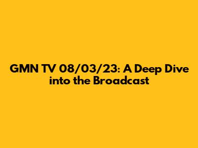 GMN TV 08/03/23: A Deep Dive into the Broadcast