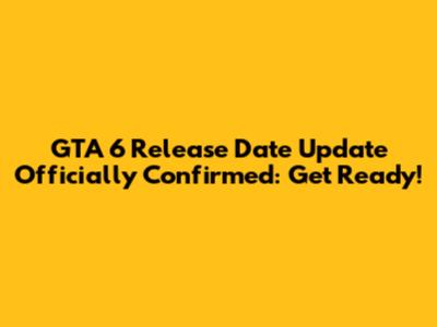 GTA 6 Release Date Update Officially Confirmed: Get Ready!