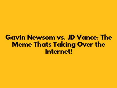 Gavin Newsom vs. JD Vance: The Meme That's Taking Over the Internet!
