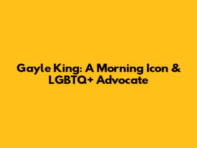 Gayle King: A Morning Icon & LGBTQ+ Advocate