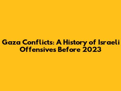 Gaza Conflicts: A History of Israeli Offensives Before 2023