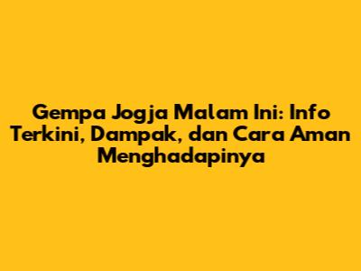 Gempa Jogja Malam Ini: Info Terkini, Dampak, dan Cara Aman Menghadapinya