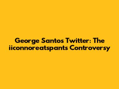 George Santos Twitter: The iiconnoreatspants Controversy