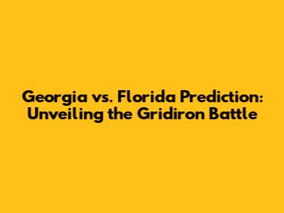Georgia vs. Florida Prediction: Unveiling the Gridiron Battle