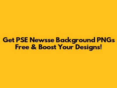 Get PSE Newsse Background PNGs Free & Boost Your Designs!