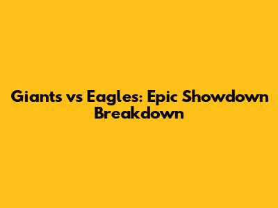 Giants vs Eagles: Epic Showdown Breakdown