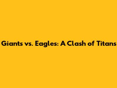 Giants vs. Eagles: A Clash of Titans
