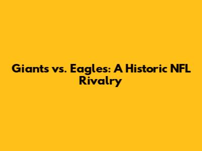 Giants vs. Eagles: A Historic NFL Rivalry