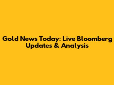 Gold News Today: Live Bloomberg Updates & Analysis