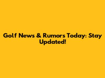 Golf News & Rumors Today: Stay Updated!