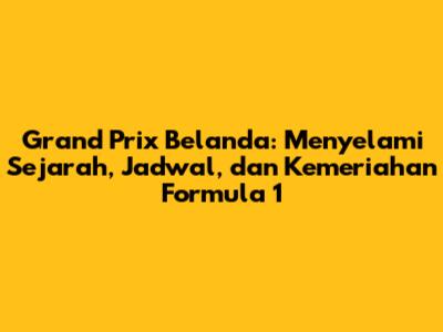 Grand Prix Belanda: Menyelami Sejarah, Jadwal, dan Kemeriahan Formula 1