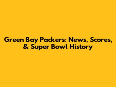 Green Bay Packers: News, Scores, & Super Bowl History