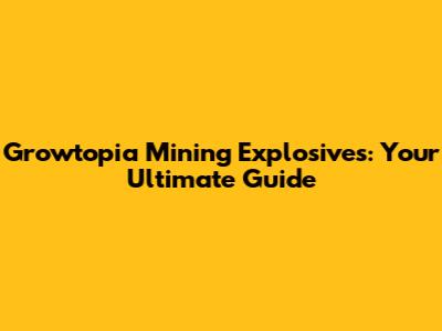 Growtopia Mining Explosives: Your Ultimate Guide