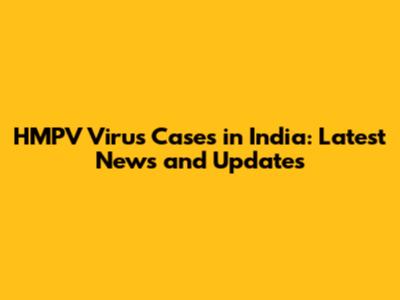 HMPV Virus Cases in India: Latest News and Updates