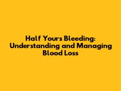 Half Yours Bleeding: Understanding and Managing Blood Loss