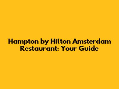 Hampton by Hilton Amsterdam Restaurant: Your Guide