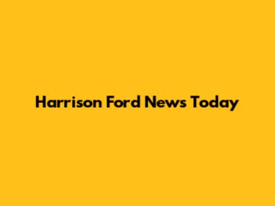 Harrison Ford News Today