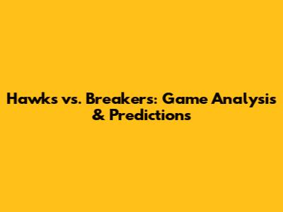 Hawks vs. Breakers: Game Analysis & Predictions